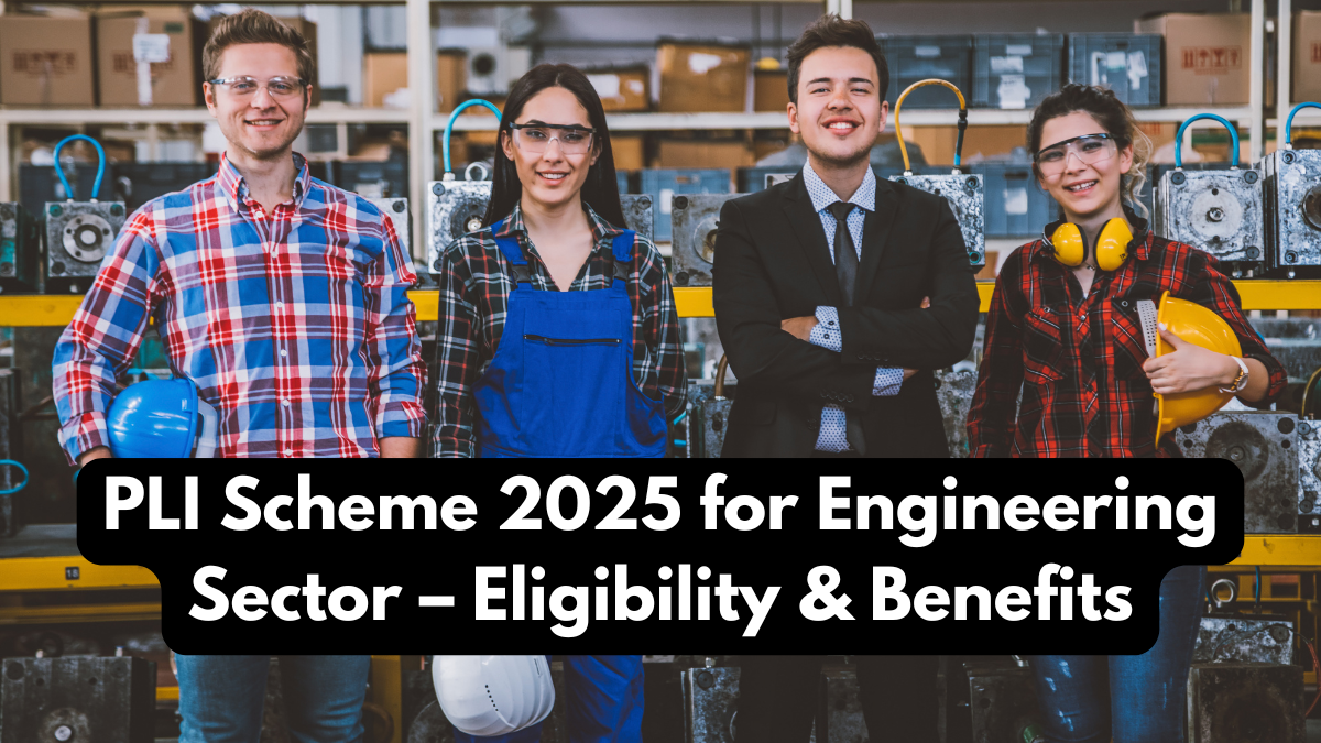 PLI Scheme 2025 for Engineering Sector – Eligibility & Benefits