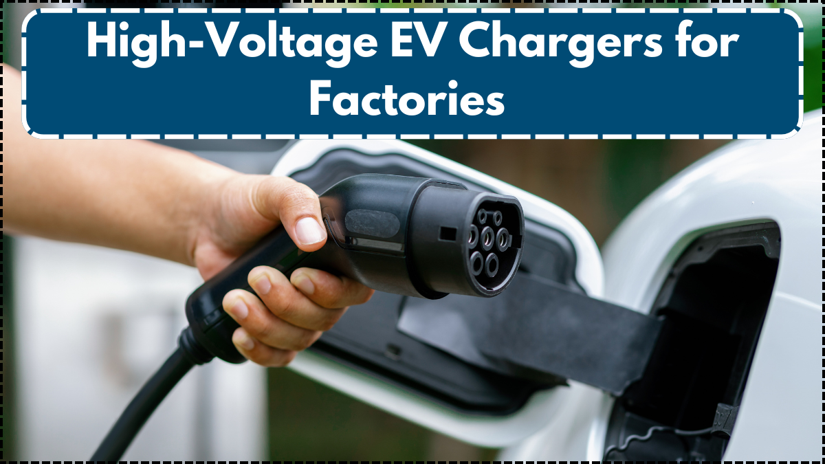 High-Voltage EV Chargers for Factories – Features, Cost & Installation