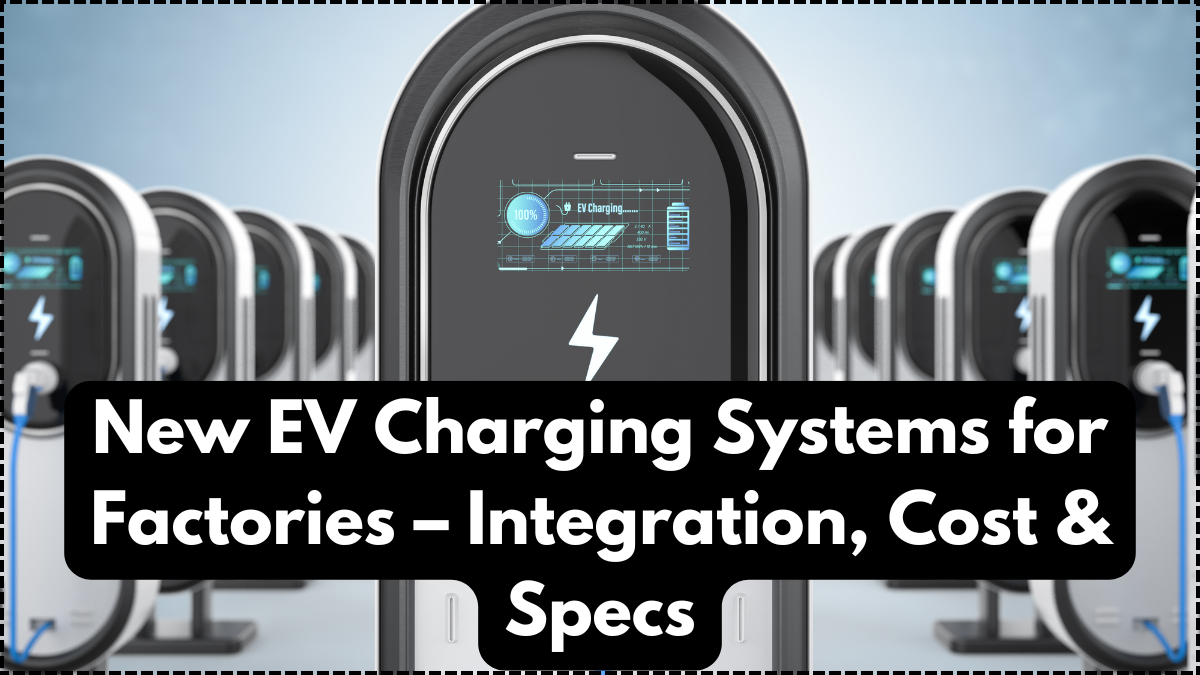 New EV Charging Systems for Factories – Integration, Cost & Specs