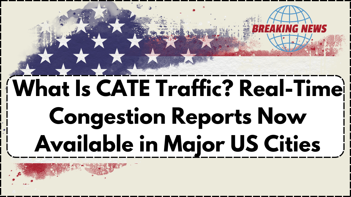 What Is CATE Traffic? Real-Time Congestion Reports Now Available in Major US Cities