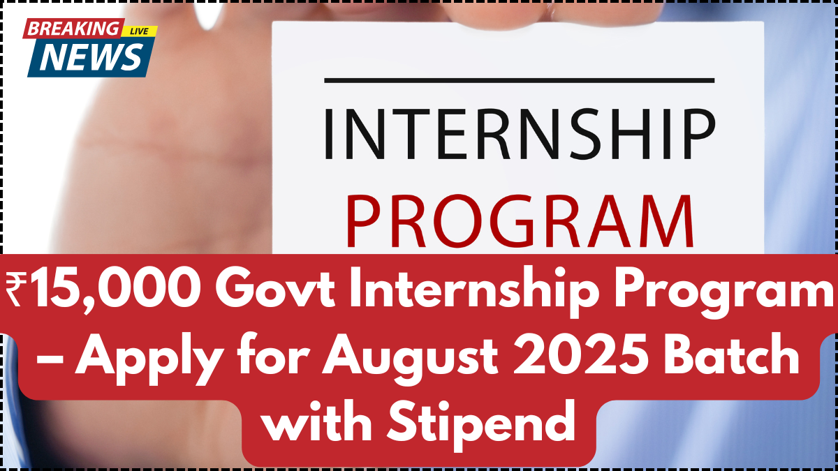 ₹15,000 Govt Internship Program – Apply for August 2025 Batch with Stipend