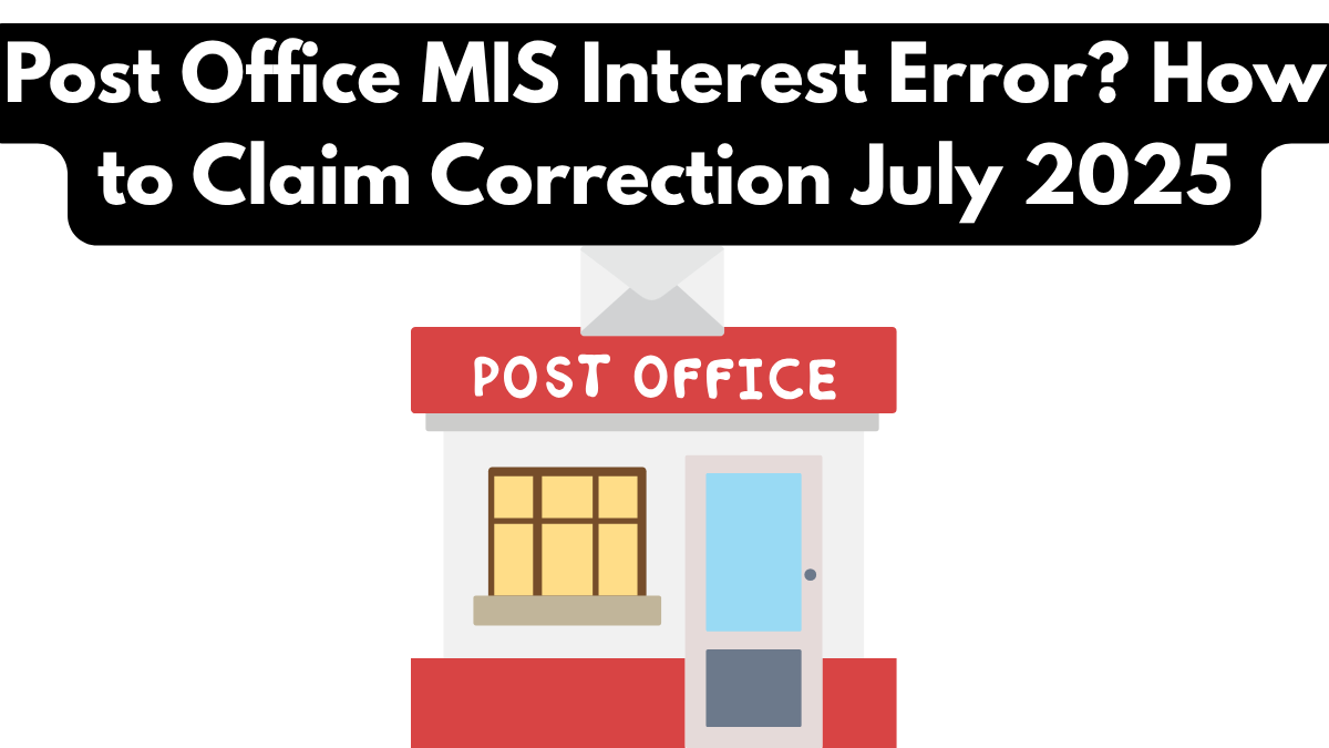 Post Office MIS Interest Error? How to Claim Correction July 2025