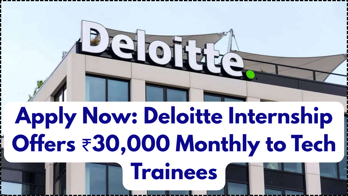 Apply Now: Deloitte Internship Offers ₹30,000 Monthly to Tech Trainees