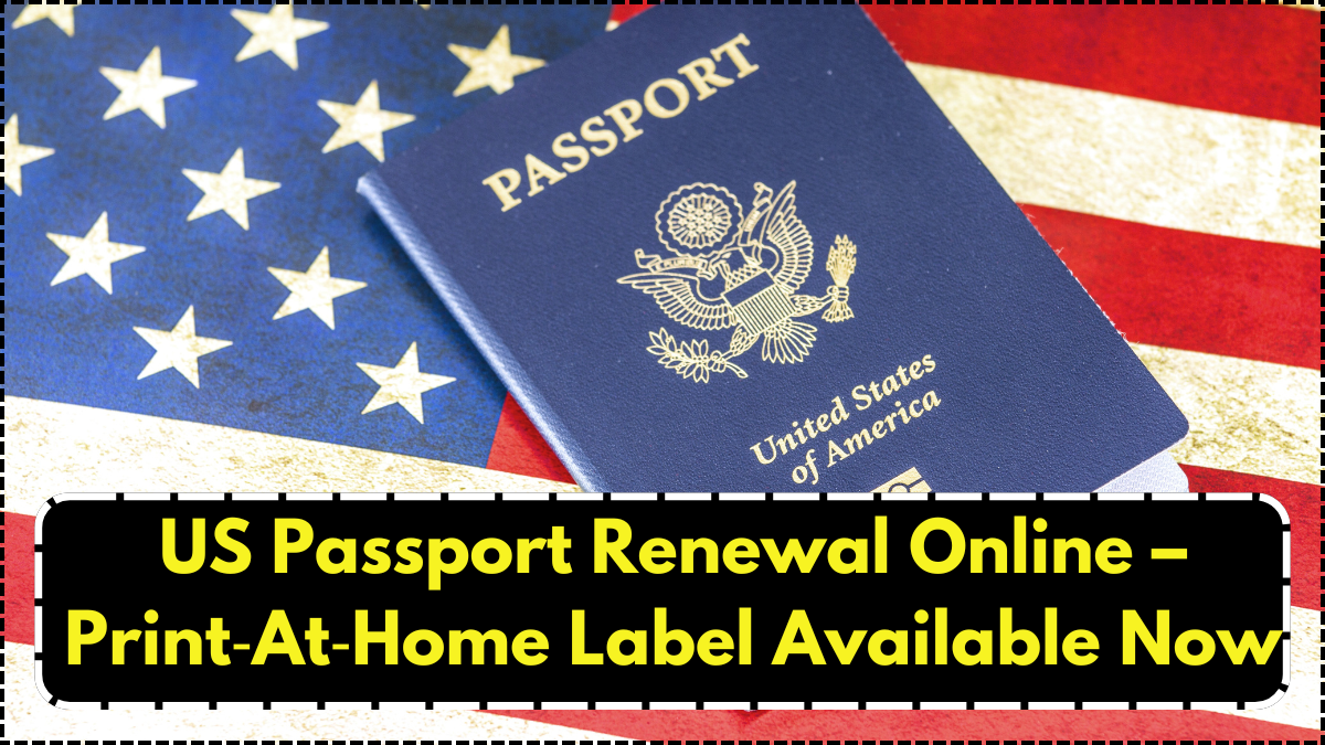 US Passport Renewal Online – Print‑At‑Home Label Available Now
