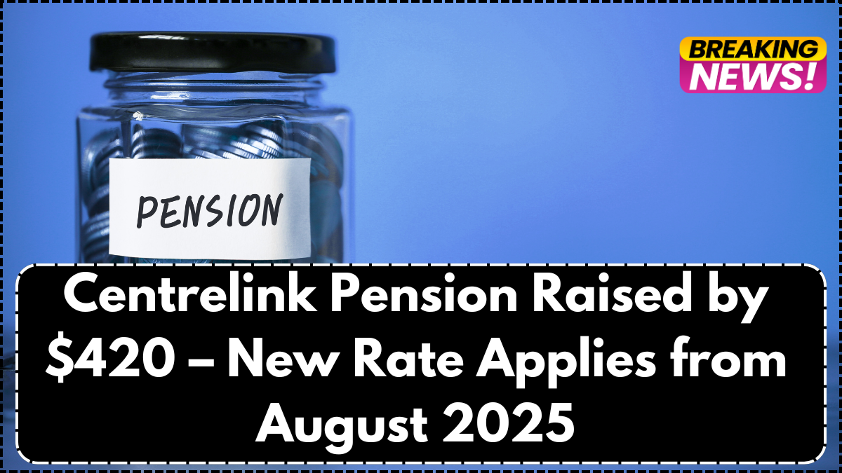 Centrelink Pension Raised by $420 – New Rate Applies from August 2025