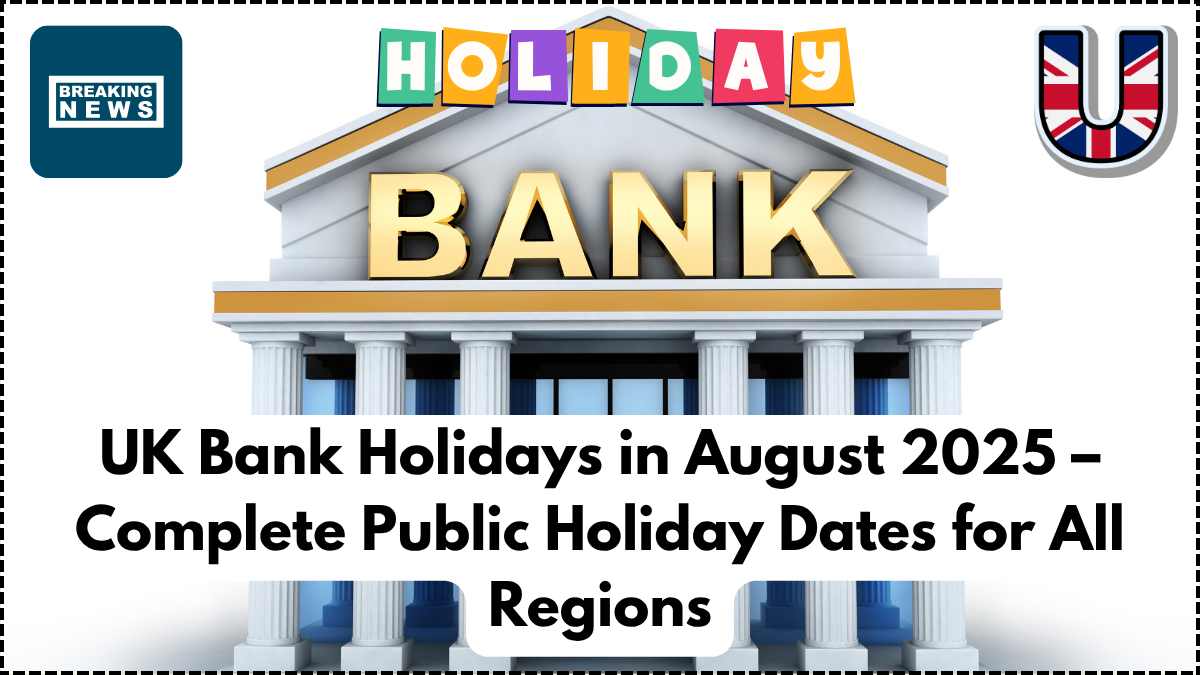 UK Bank Holidays in August 2025 – Complete Public Holiday Dates for All Regions