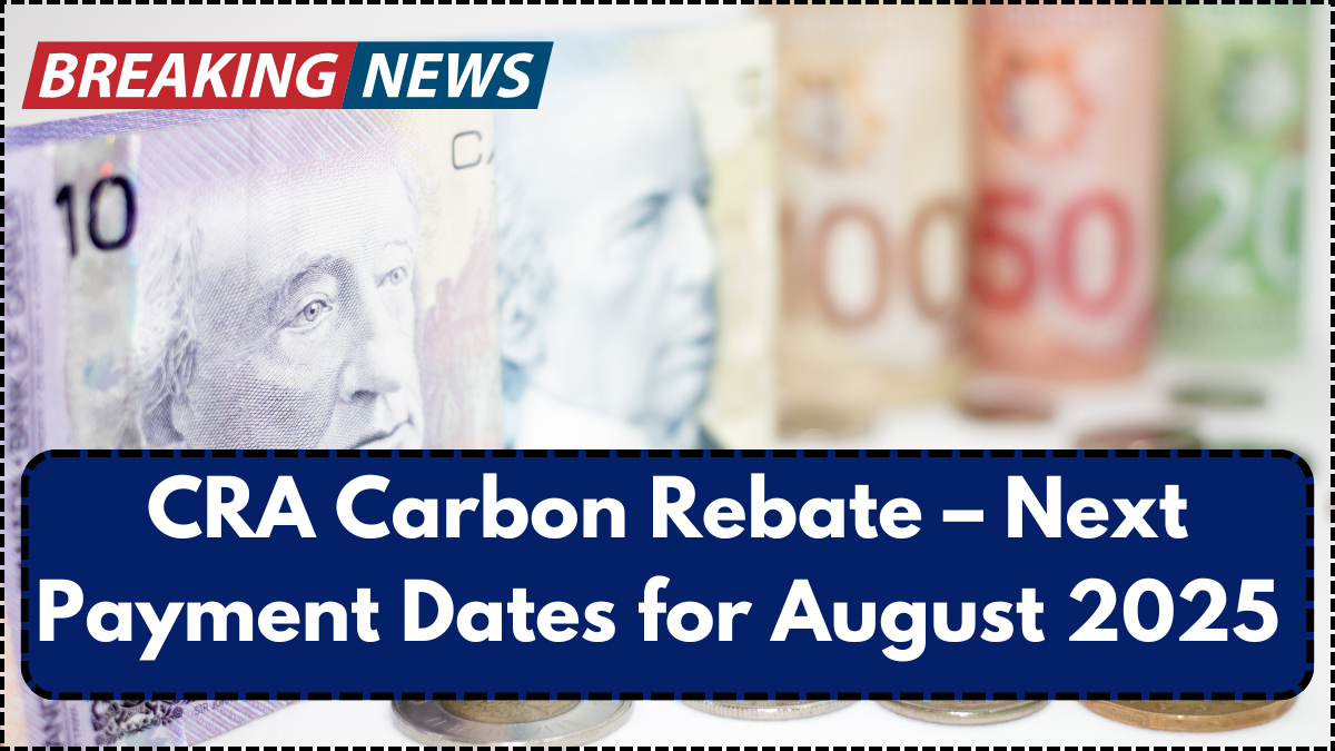 CRA Carbon Rebate – Next Payment Dates for August 2025 Revealed