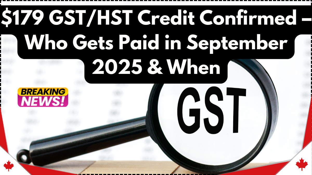 $179 GST/HST Credit Confirmed – Who Gets Paid in September 2025 & When