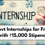 Top Govt Internships for Freshers with ₹15,000 Stipend – Apply July 2025
