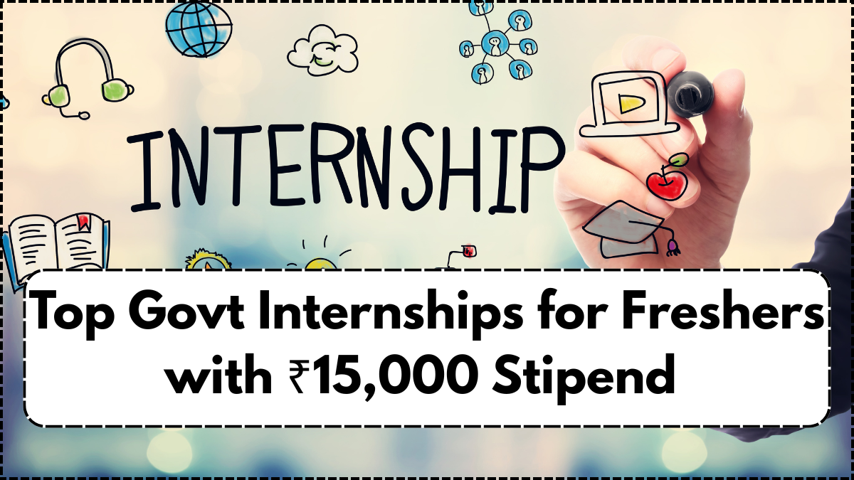 Top Govt Internships for Freshers with ₹15,000 Stipend – Apply July 2025