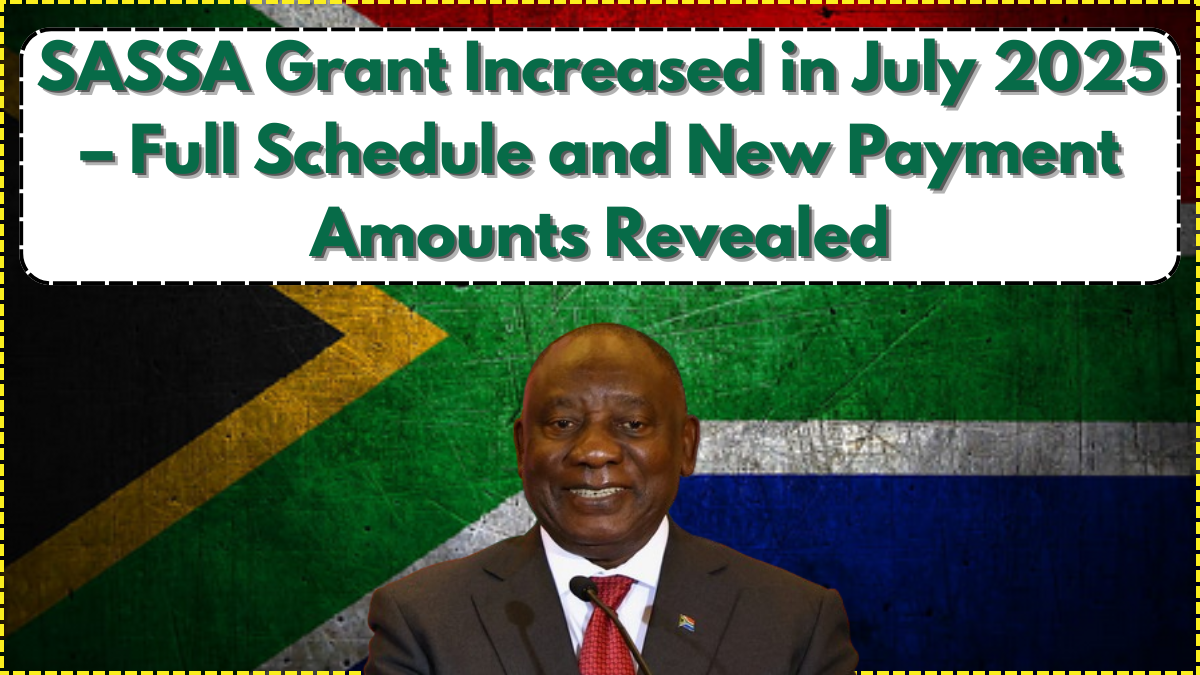 SASSA Grant Increased in July 2025 – Full Schedule and New Payment Amounts Revealed