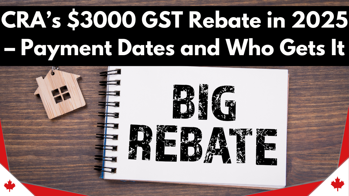 CRA’s $3000 GST Rebate in 2025 – Payment Dates and Who Gets It