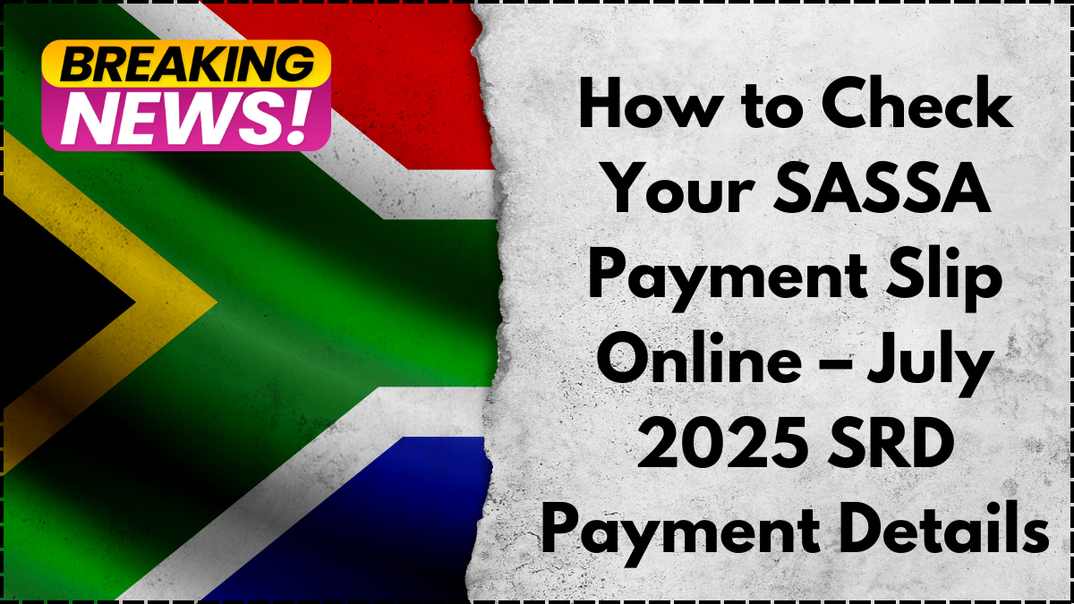 How to Check Your SASSA Payment Slip Online – July 2025 SRD Payment Details