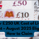 New £250 UK Cost of Living Payment – August 2025 Eligibility & How to Claim