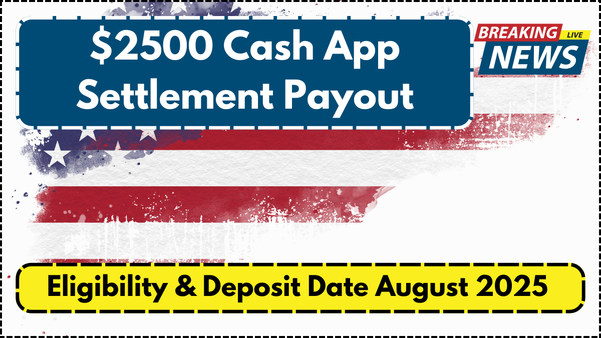 $2500 Cash App Settlement Payout – Eligibility & Deposit Date August 2025