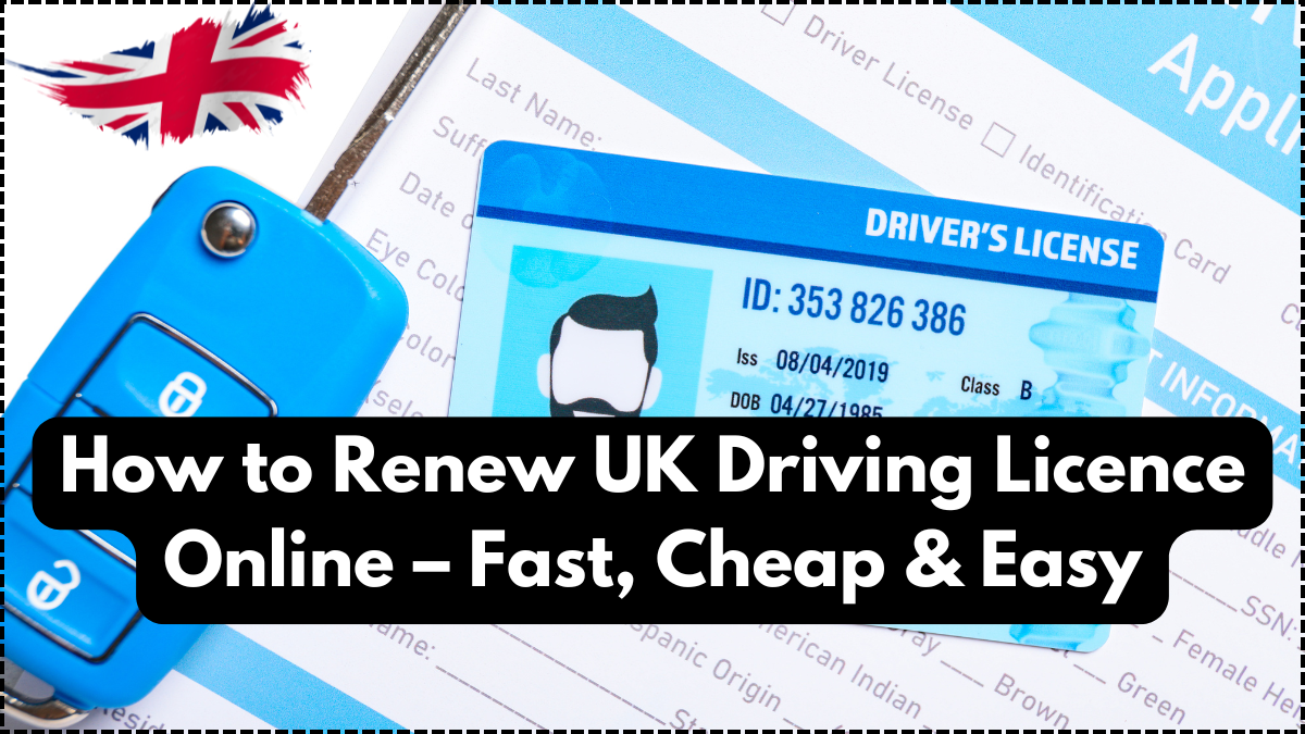 How to Renew UK Driving Licence Online – Fast, Cheap & Easy