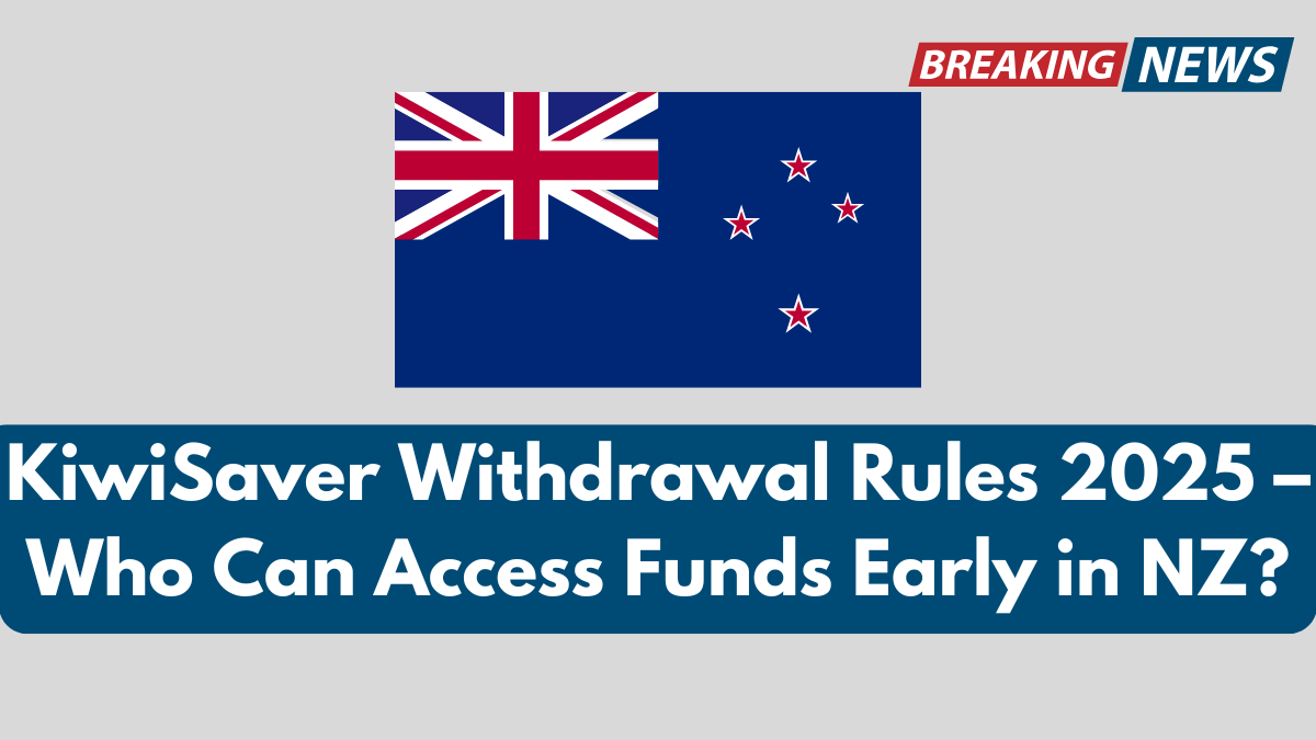 KiwiSaver Withdrawal Rules 2025 – Who Can Access Funds Early in NZ?