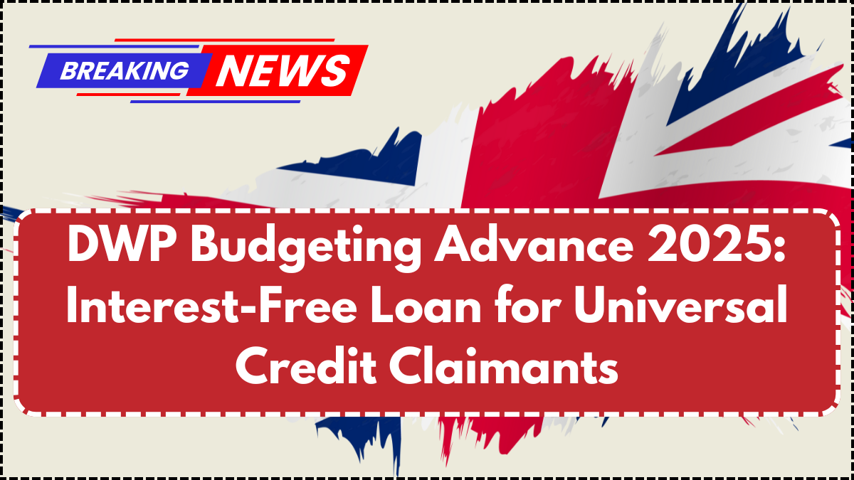 DWP Budgeting Advance 2025: Interest-Free Loan for Universal Credit Claimants — Eligibility & Process