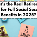 What’s the Real Retirement Age for Full Social Security Benefits in 2025?