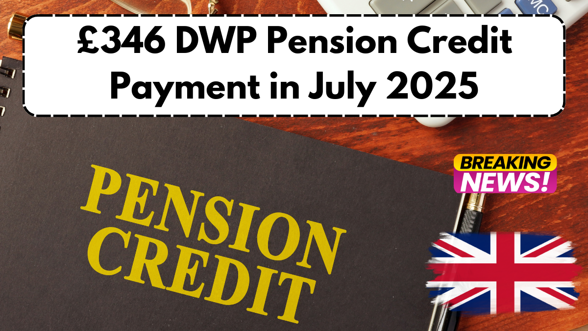 £346 DWP Pension Credit Payment in July 2025 – Eligibility & Claim Guide
