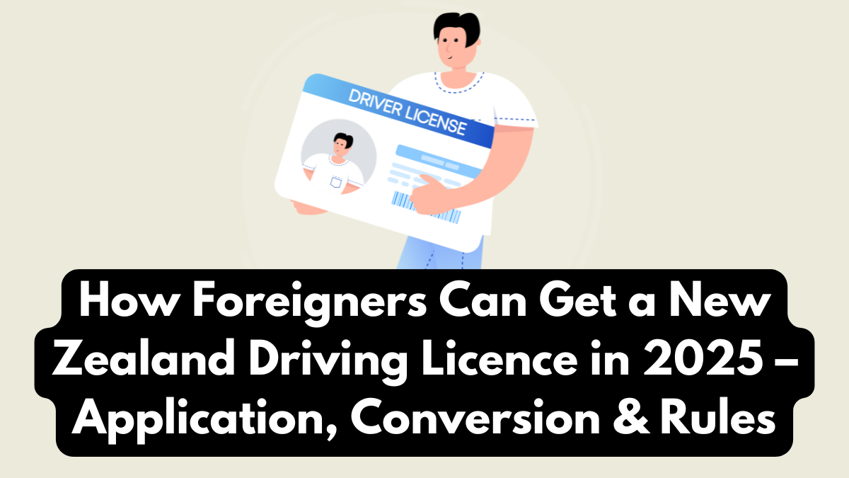 How Foreigners Can Get a New Zealand Driving Licence in 2025 – Application, Conversion & Rules