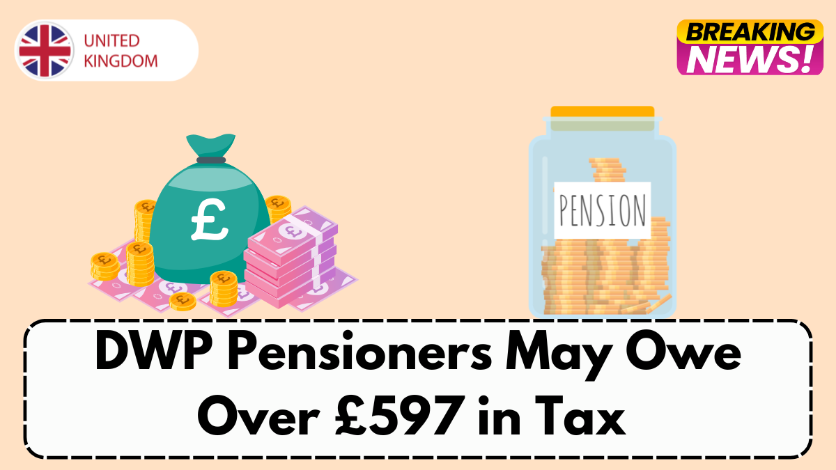 DWP Pensioners May Owe Over £597 in Tax – Check If You’re Affected