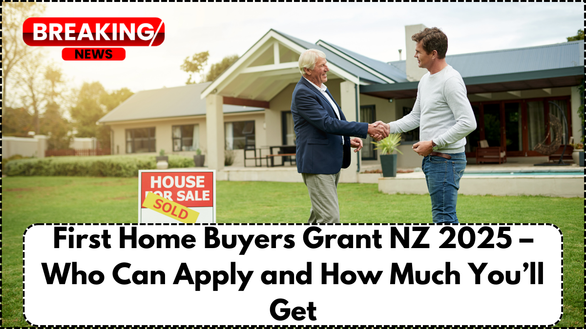 First Home Buyers Grant NZ 2025 – Who Can Apply and How Much You’ll Get
