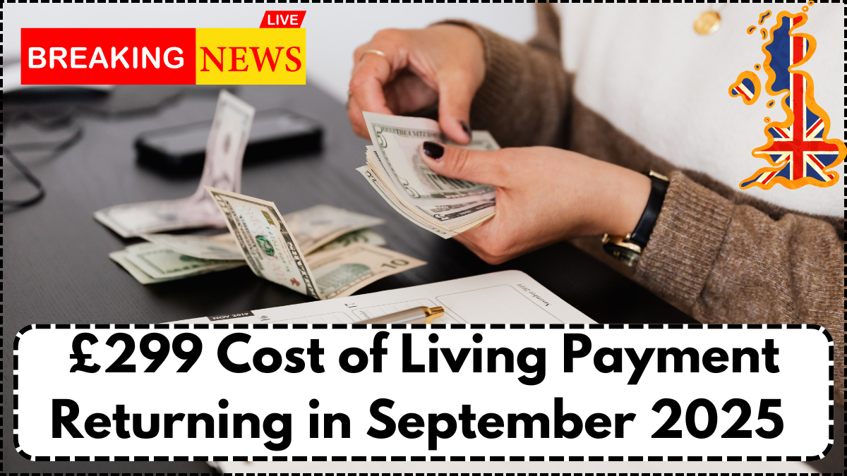 £299 Cost of Living Payment Returning in September 2025 – Date & Eligibility Details