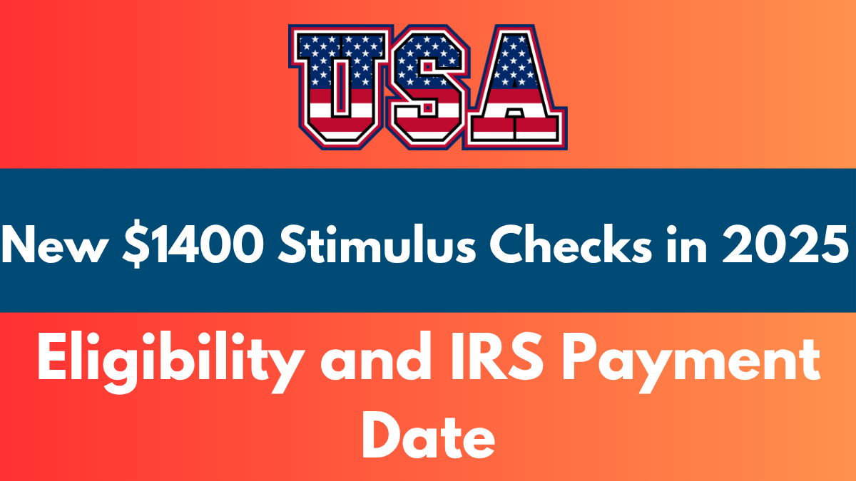 New $1400 Stimulus Checks in 2025 – Eligibility and IRS Payment Date