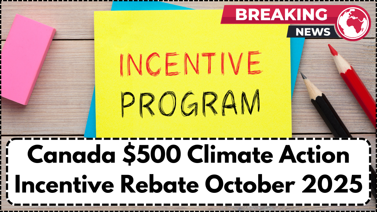Canada $500 Climate Action Incentive Rebate October 2025: Eligibility by Province & Payment Date
