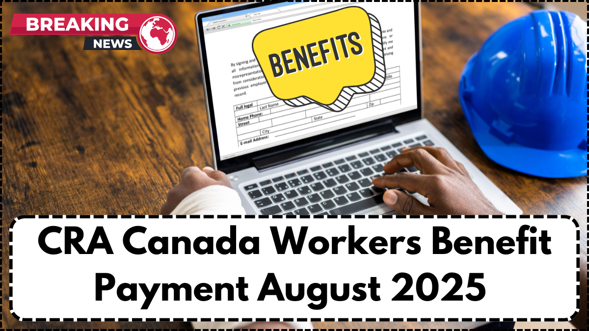 CRA Canada Workers Benefit Payment August 2025 – Who’s Eligible & When You’ll Be Paid