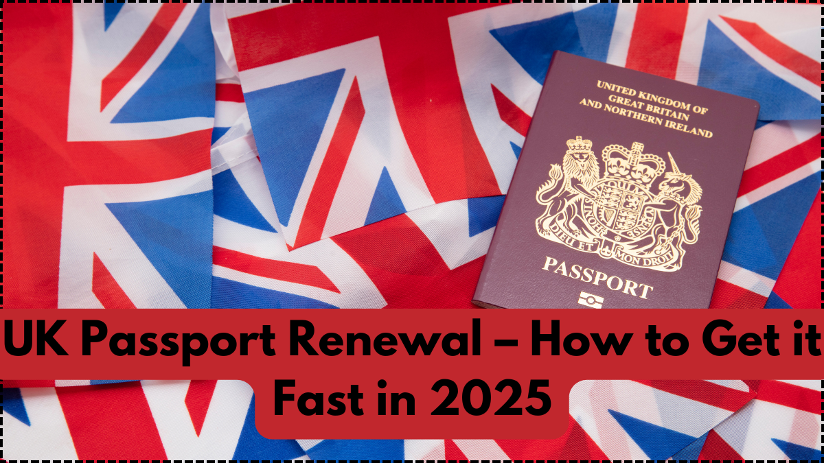 UK Passport Renewal – How to Get it Fast in 2025