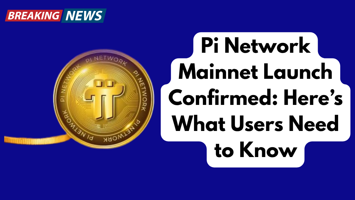Pi Network Mainnet Launch Confirmed: Here’s What Users Need to Know