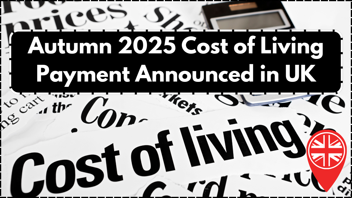 Autumn 2025 Cost of Living Payment Announced in UK: Who Qualifies & When It’s Coming