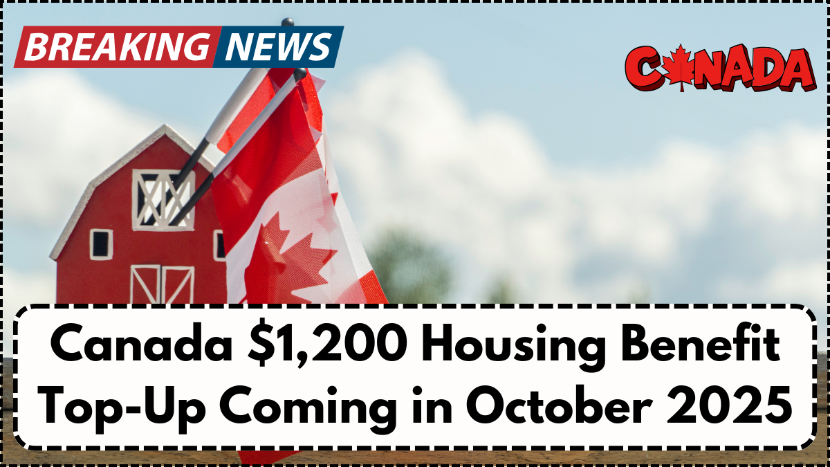 Canada $1,200 Housing Benefit Top-Up Coming in October 2025: Who Qualifies & How to Apply