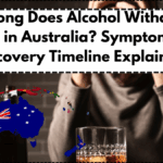 How Long Does Alcohol Withdrawal Last in Australia? Symptoms & Recovery Timeline Explained