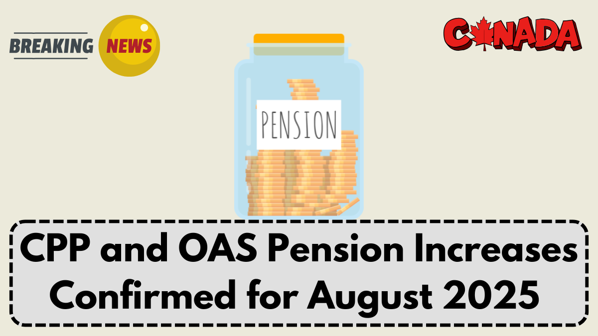CPP and OAS Pension Increases Confirmed for August 2025 – New Rates Explained