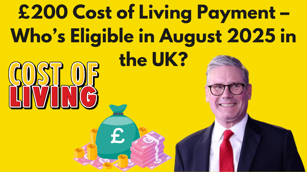 £200 Cost of Living Payment – Who’s Eligible in August 2025 in the UK?