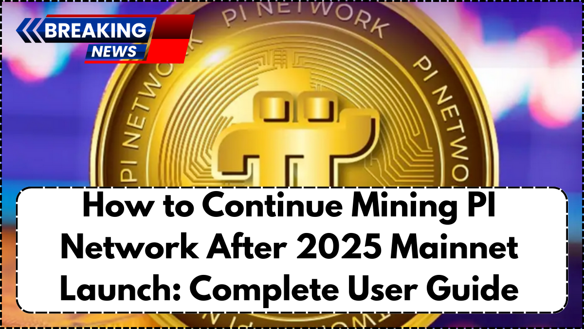 How to Continue Mining PI Network After 2025 Mainnet Launch: Complete User Guide