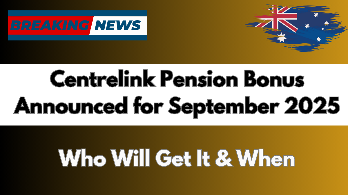 Centrelink Pension Bonus Announced for September 2025: Who Will Get It & When