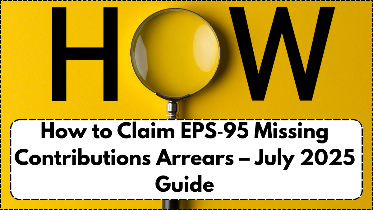 How to Claim EPS‑95 Missing Contributions Arrears – July 2025 Guide