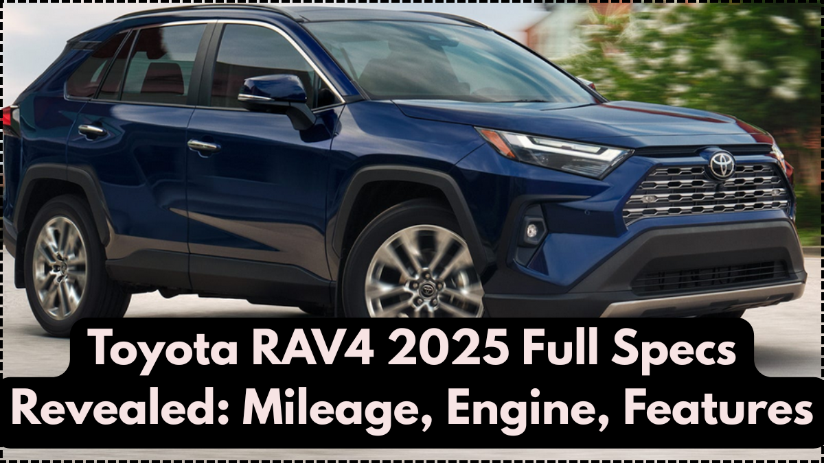 Toyota RAV4 2025 Full Specs Revealed: Mileage, Engine, Features