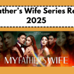 My Father’s Wife Series Review 2025 – Cast, Plot Summary & Where to Watch in the Philippines