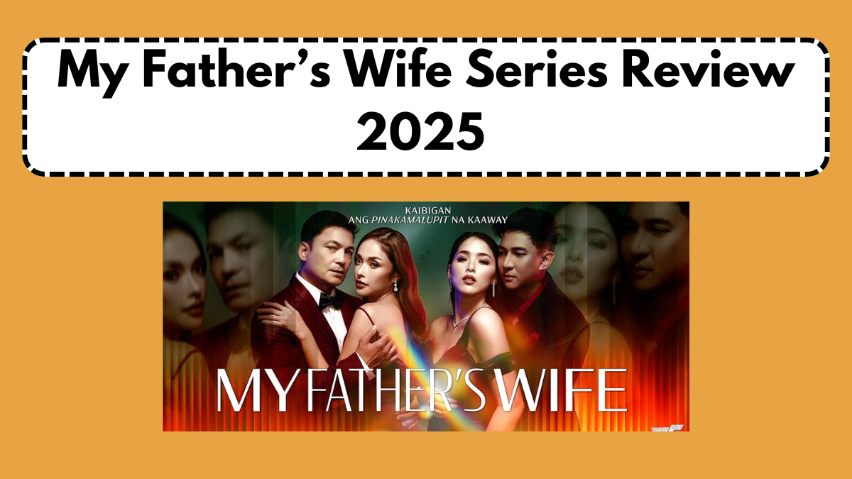 My Father’s Wife Series Review 2025 – Cast, Plot Summary & Where to Watch in the Philippines