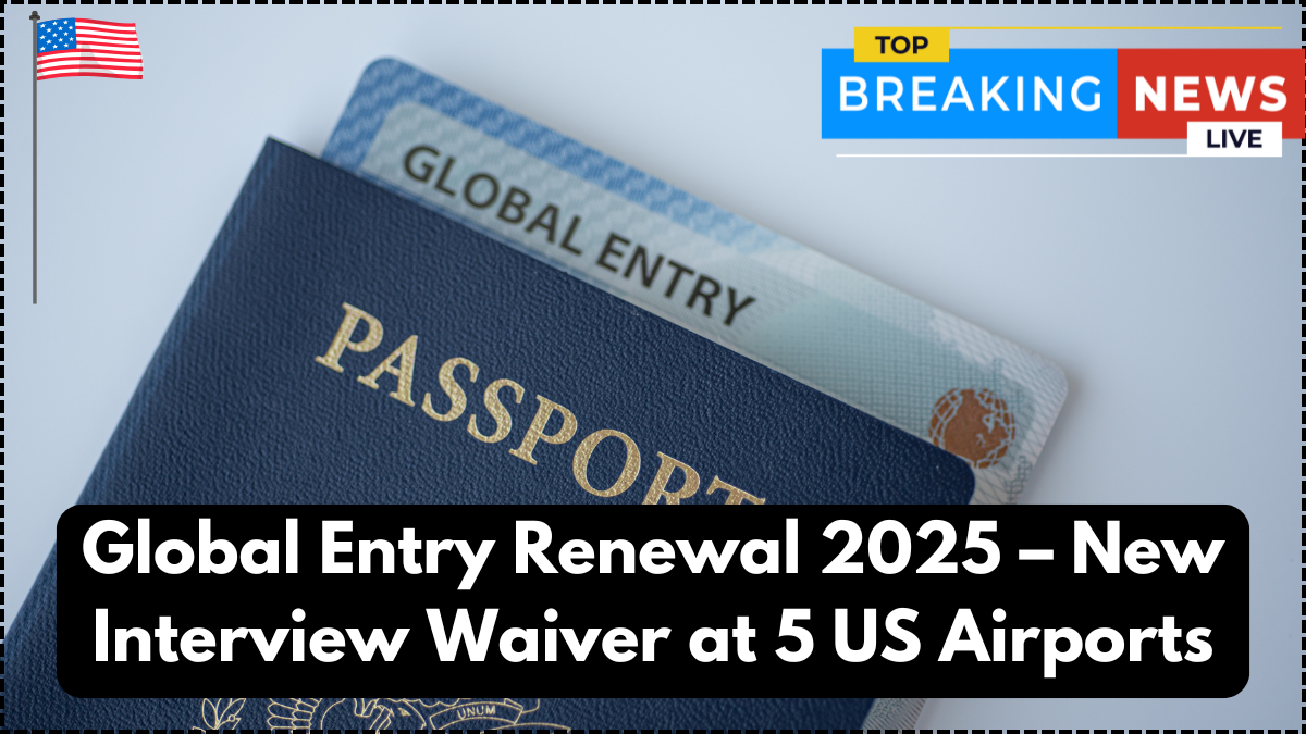 Global Entry Renewal 2025 – New Interview Waiver at 5 US Airports