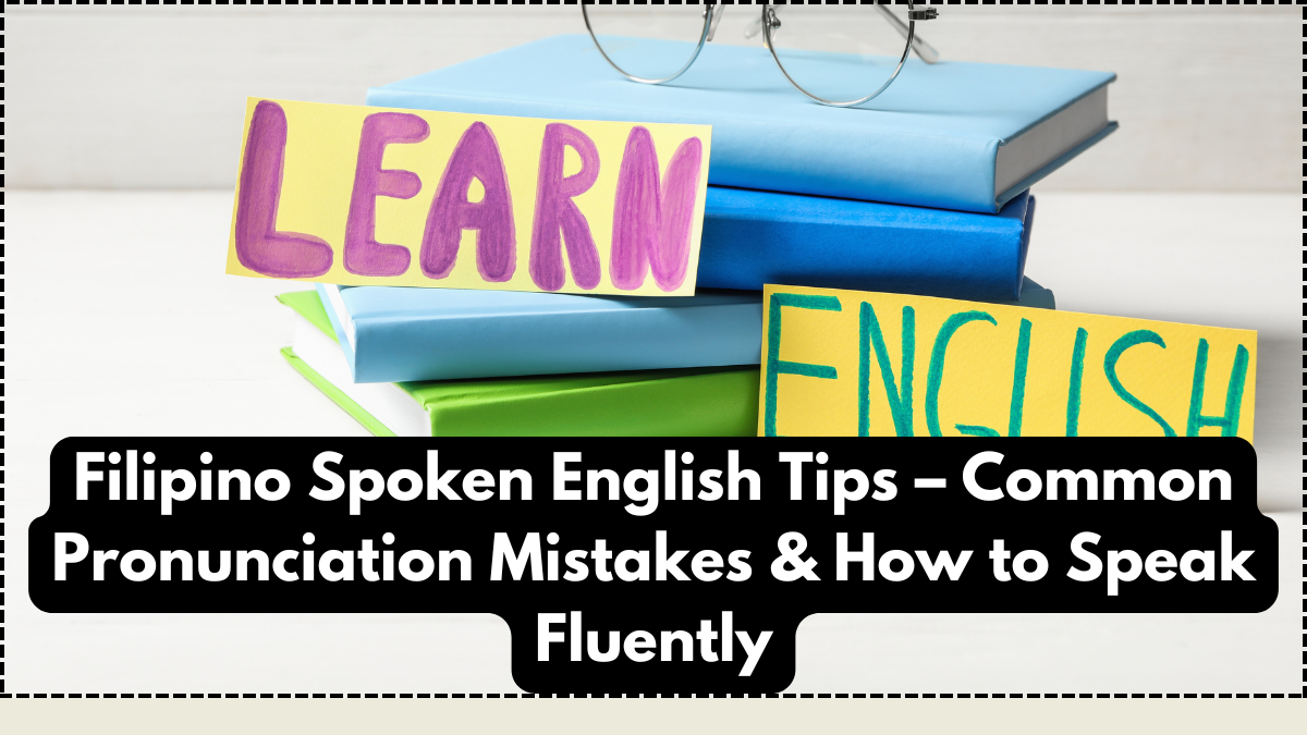 Filipino Spoken English Tips – Common Pronunciation Mistakes & How to Speak Fluently