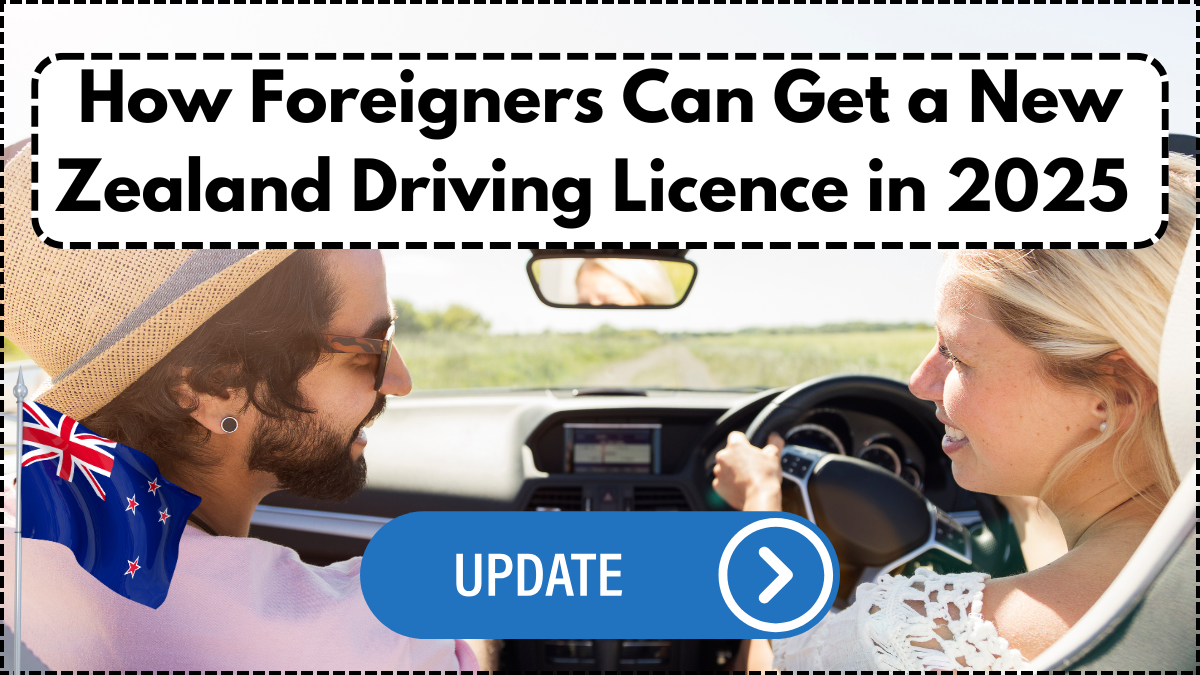 How Foreigners Can Get a New Zealand Driving Licence in 2025 – Application, Conversion & Rules