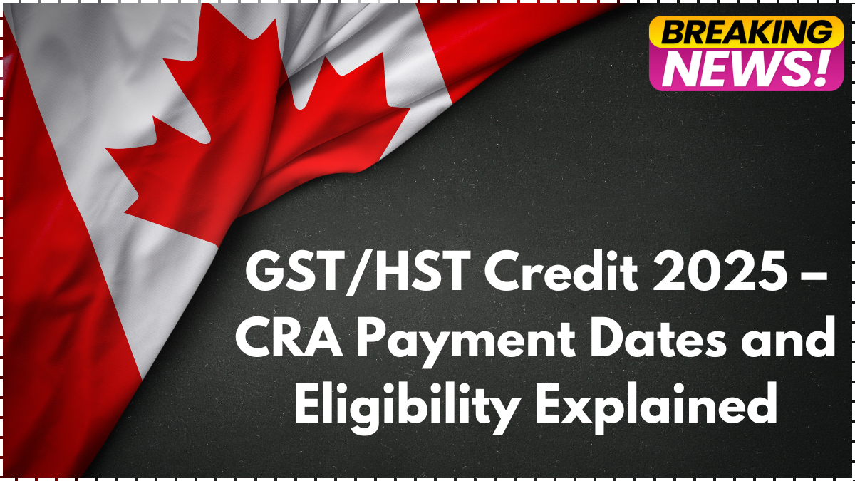 GST/HST Credit 2025 – CRA Payment Dates and Eligibility Explained