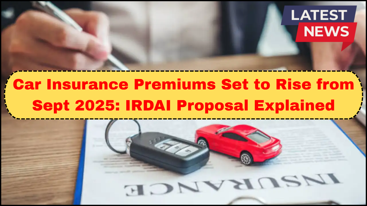 Car Insurance Premiums Set to Rise from Sept 2025: IRDAI Proposal Explained