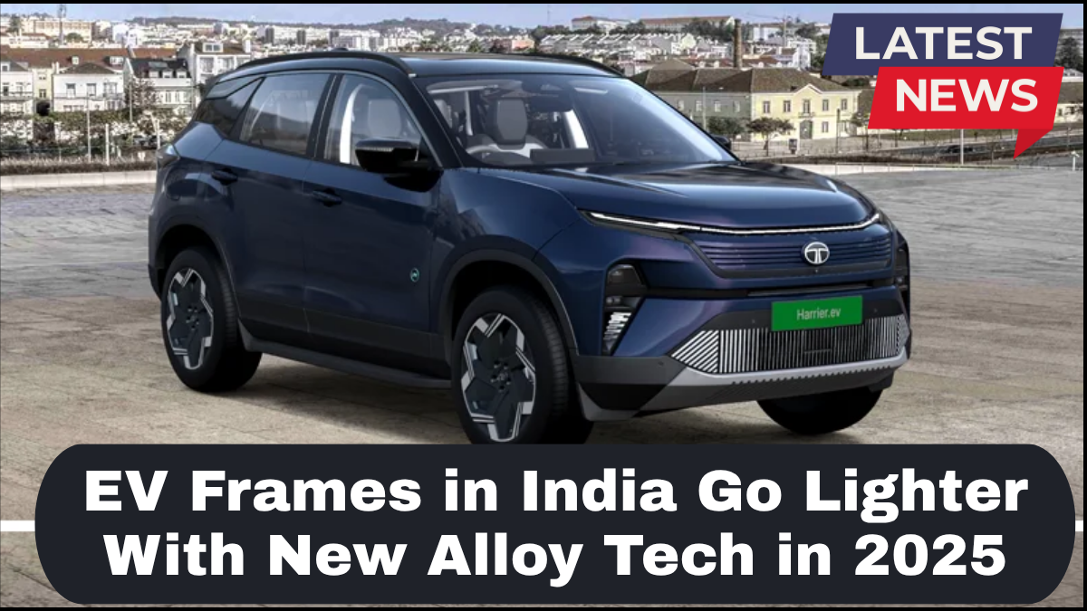 EV Frames in India Go Lighter With New Alloy Tech in 2025